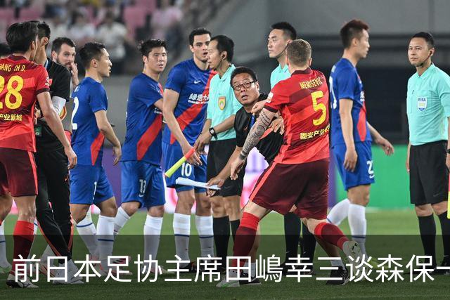 前日本足协主席田嶋幸三谈森保一续约传闻：这是合理的决定