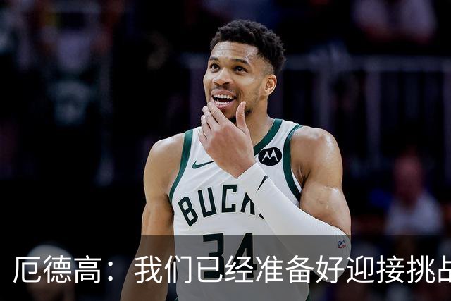 厄德高：我们已经准备好迎接挑战，现在球队的心态非常强大