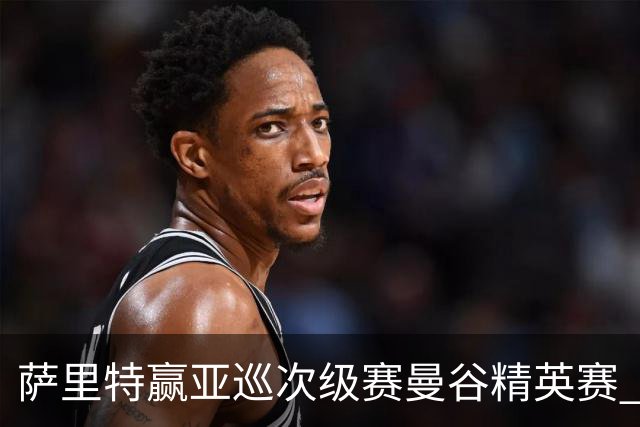 萨里特赢亚巡次级赛曼谷精英赛 黑纯一T2金子豪T4