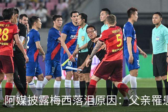 阿媒披露梅西落泪原因：父亲罹患结肠癌 近期病情恶化