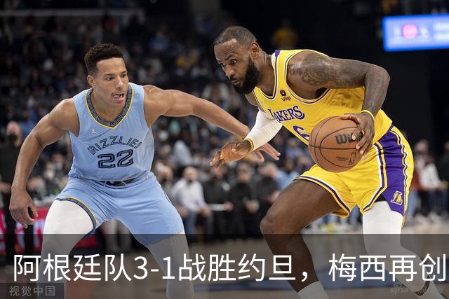 阿根廷队3-1战胜约旦，梅西再创历史，约旦队超越国足