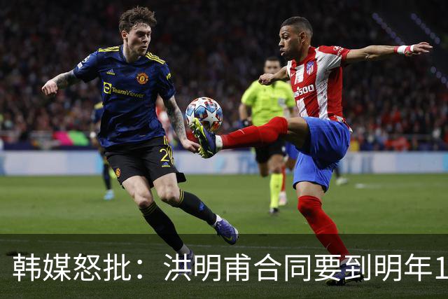 韩媒怒批：洪明甫合同要到明年1月亚洲杯 他该被立即解职！